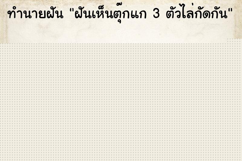 ทำนายฝันฝันเห็นตุ๊กแก3ตัวไล่กัดกัน ทำนายฝันทำนายฝันฝันเห็นตุ๊กแก3ตัวไล่กัดกัน
